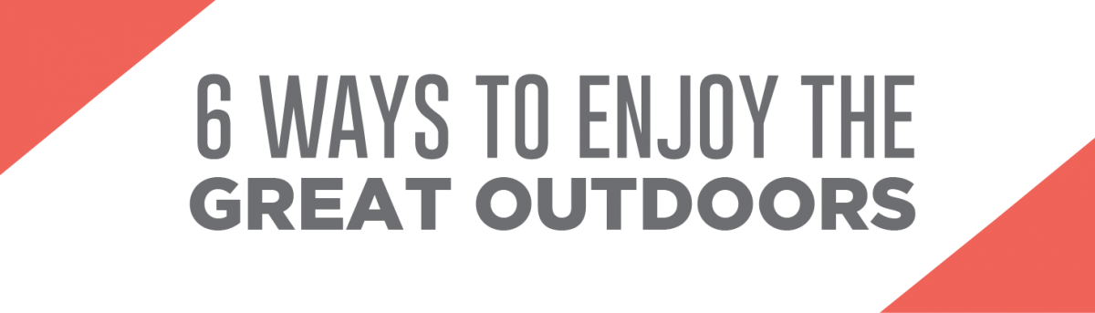 6 ways to enjoy the great outdoors